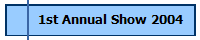 1st Annual Show 2004